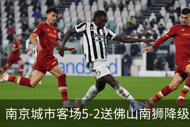 南京城市客场5-2送佛山南狮降级，泽-维托尔戴帽，恩戈姆造3球